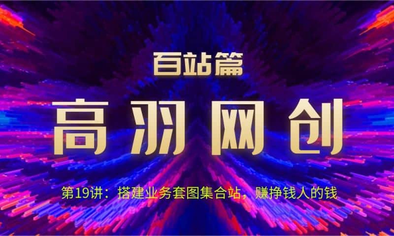 网创项目资源网百站篇第19讲：搭建业务套图集合站，赚挣钱人的钱
