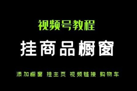 视频号带货指南：3个挂商品橱窗技巧
