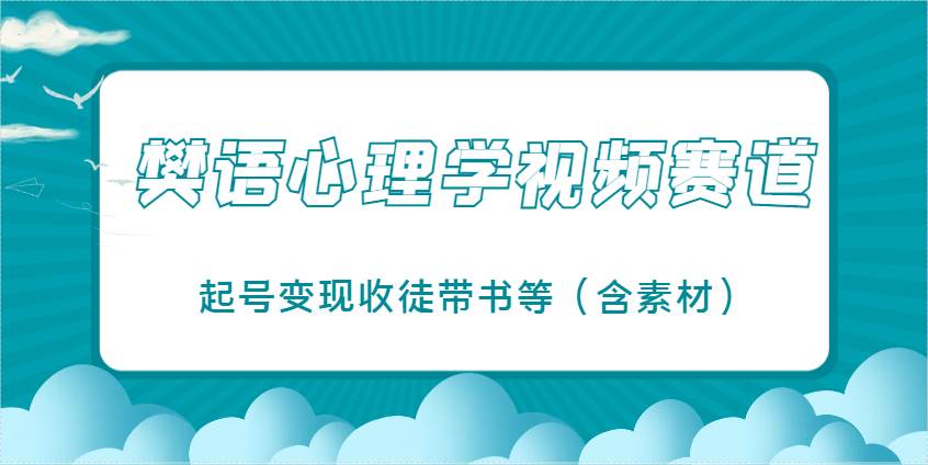 樊语心理学视频教学，最近爆火的视频赛道，起号变现收徒带书等（含素材）