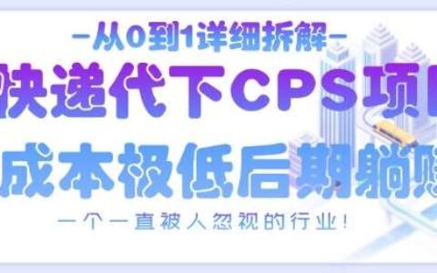 从0到1详细拆解快递代下CPS项目，一个一直被人忽视的行业！