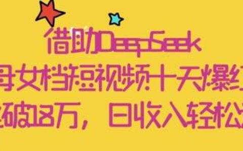 借助DeepSeek，母女档短视频十天爆红，粉丝破18W，日收入轻松几张