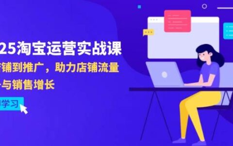 （14504期）2025淘宝运营实战课-4月更新：从店铺到推广，助力店铺流量提升与销售增长