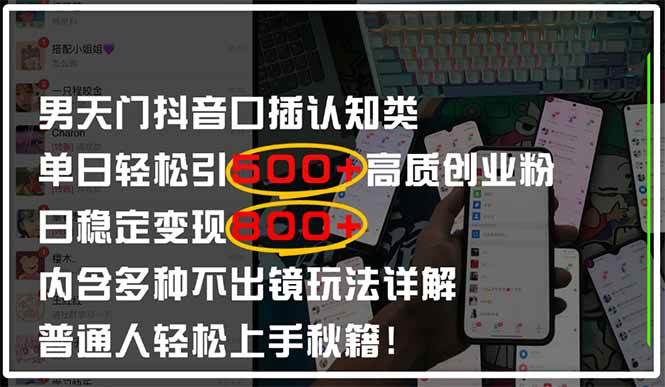 （14506期）男天门抖音口播日引500+创业粉全拆解！日稳定变现500+，多种不出镜玩法...