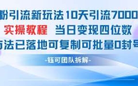 男粉引流新玩法10天引流7000人当日变现四位数可复制可批量0封号