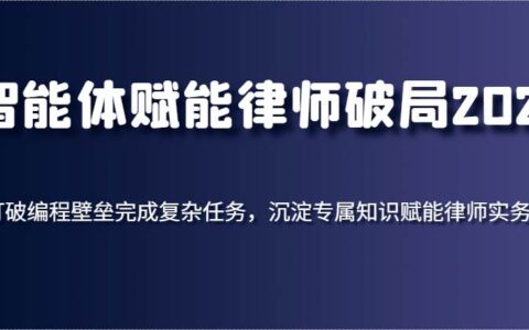 智能体赋能律师破局2025，打破编程壁垒完成复杂任务，沉淀专属知识赋能律师实务