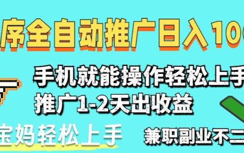（14526期）2025年最新风口，小程序自动推广，稳定日入1000+，小白轻松上手