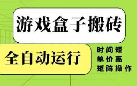 游戏盒子搬砖，全自动运行，无需人工，时间短、单价高、矩阵操作【揭秘】