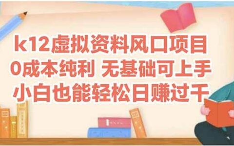 （14810期）k12虚拟资料风口项目，小白也能轻松日入四位数