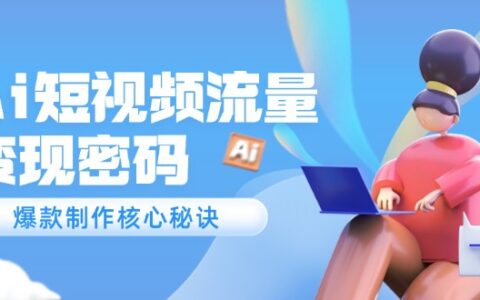 （14875期）Ai短视频流量密码，爆款制作核心秘诀，120万案例深度解析