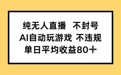 （14843期）纯无人直播不封号，AI自动玩游戏，单日收益80+