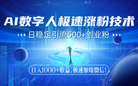 AI数字人极速涨粉技术，日稳定引流500+创业粉，日入1000+收益，极速加...
