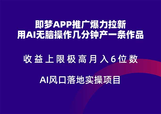 即梦APP推广爆力拉新，收益上限极高，月入6位数，AI风口落地实操项目