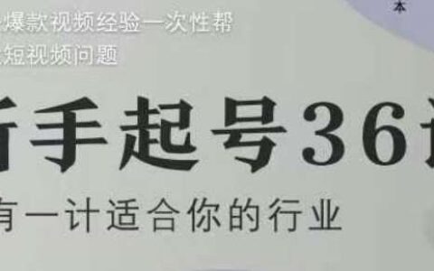 新手起号36计2.0，四年行业沉淀，上百条爆款视频经验一次性帮你搞定短视频问题