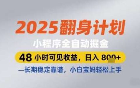 2025翻身计划小程序全自动掘金，48小时可见收益，日入多张+，长期稳定靠谱，小白宝妈轻松上手【揭秘】
