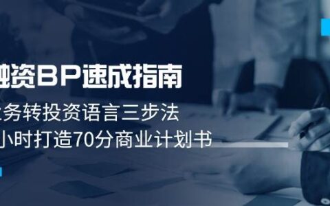 （14683期）融资BP速成指南：业务转投资语言三步法，3小时打造70分商业计划书