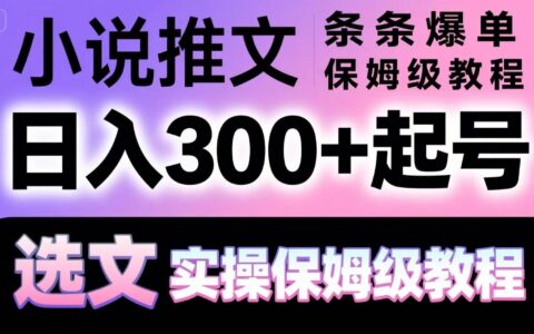 小说推文条条爆单，日入300+起号，选文，实操保姆级教程