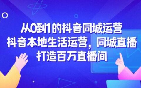 从0到1的抖音同城运营，抖音本地生活运营，同城直播，打造百万直播间