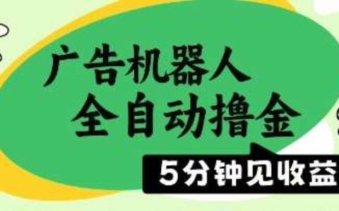 广告机器人全自动撸金，5分钟见收益，无需人工，单机日入5张+【揭秘】