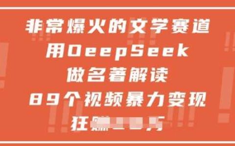 非常爆火的文学赛道，用deepseek做名著解读 ，89个视频爆栗变现1w+