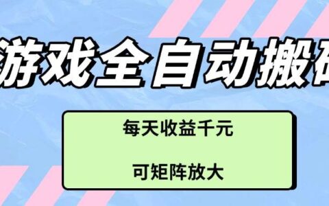 （14674期）游戏全自动搬砖项目，每天收益千元，可矩阵放大