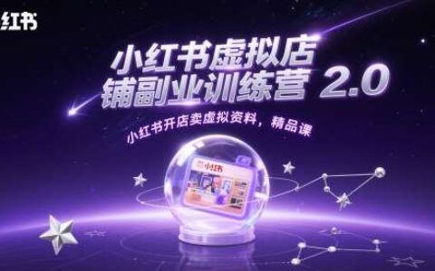 小红书虚拟店铺副业训练营2.0，小红书开店卖虚拟资料，精品课