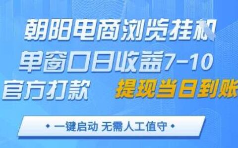 朝阳电商浏览挂G，单窗口日收益7-10，官方打款，单日提现到账，支持手机电脑【揭秘】