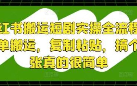 小红书搬运短剧实操全流程，简单搬运，复制粘贴，搞个几张真的很简单