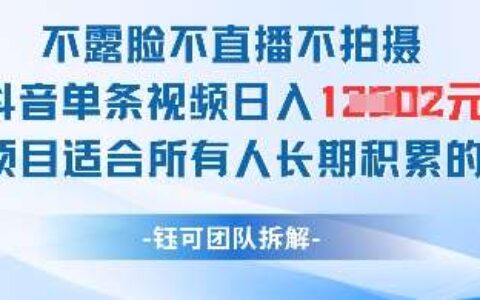 不露脸不直播不拍摄抖音单条视频日入1k+这个项目适合所有人长期积累的项目