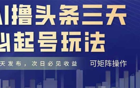 （14753期）AI撸头条三天必起号，纯原创情感故事，每天搬砖十分钟，小白复制粘贴月...