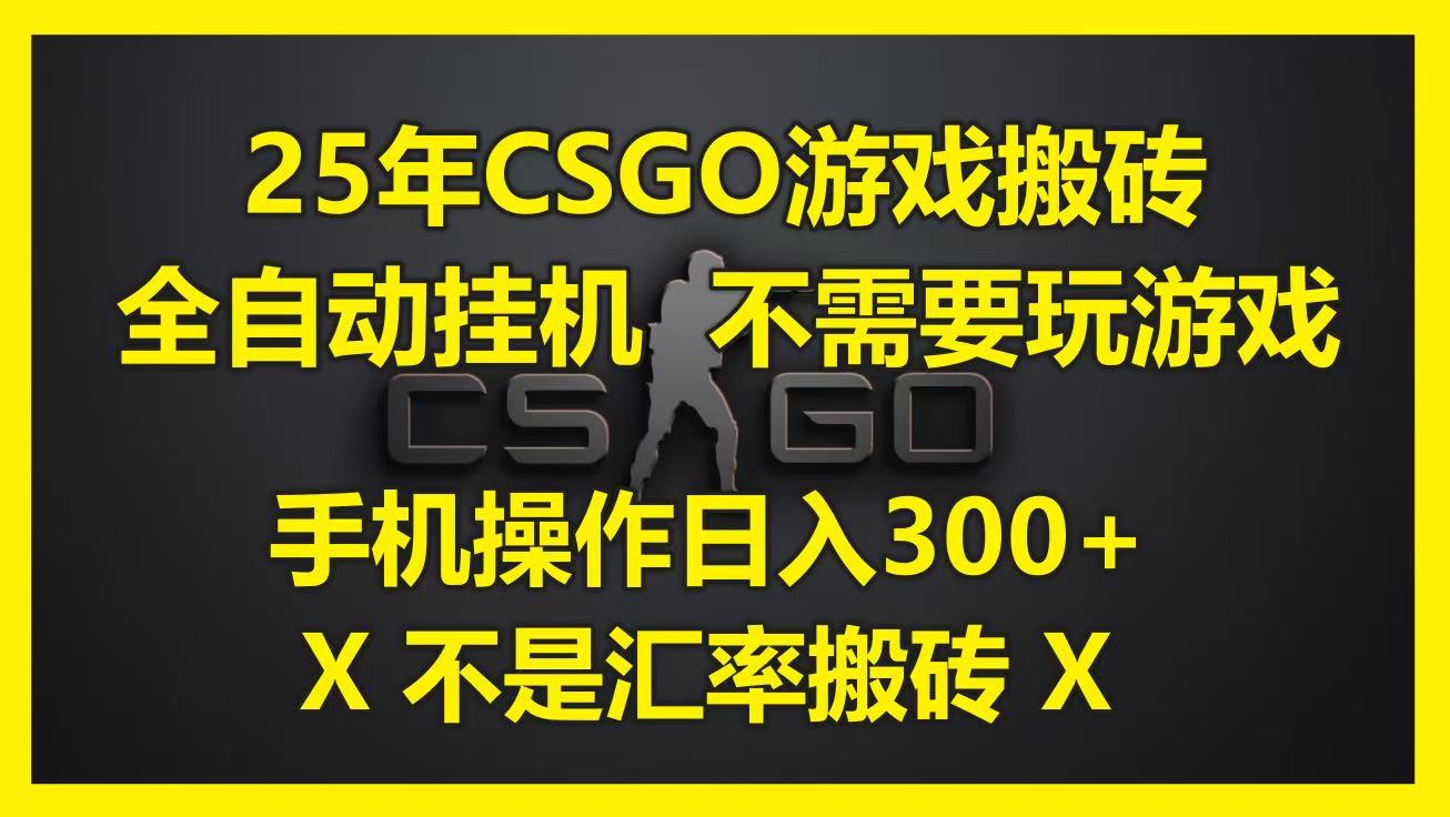 25年CSGO游戏搬砖，全自动挂G，不需要玩游戏，手机操作日入300+。(不是汇率搬砖)