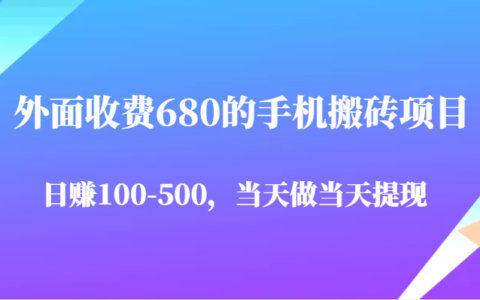 外面收费680的手机搬砖项目，日入100-500完全没有问题，当天做当天提现