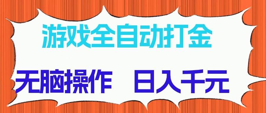 游戏全自动打金项目，无脑操作，日入千R，长期稳定收益