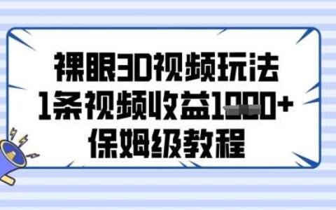 裸眼3D视频玩法，1条视频收益几张，保姆级教程