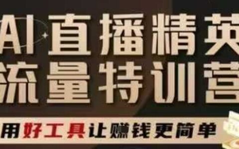 AI直播精英官方特训营，直播底层逻辑和ai实操技巧，用好工具让挣米更简单