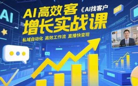 AI高效获客增长实战课，​AI找客户 私域自动化 高效工作流 直播快变现