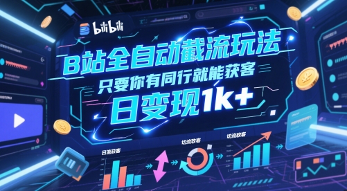 B站自动截流引流技巧：同行获客实战与每日收益1000+全攻略