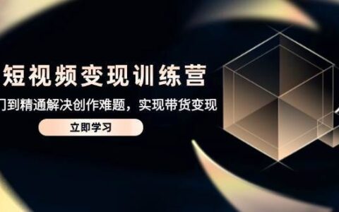 AI短视频变现训练营，从入门到精通解决创作难题，实现带货变现
