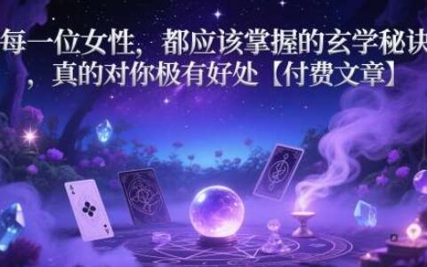 每一位女性，都应该掌握的玄学秘诀 ，真的对你极有好处【付费文章】