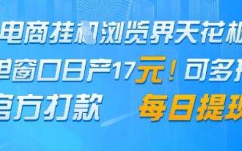 电商挂G浏览界天花板，单窗口日收益17+，每日提现，官方打款【揭秘】