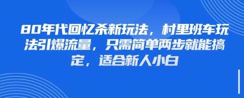 80年代回忆杀新玩法，村里班车玩法引爆流量，只需简单两步就能搞定，适合新人小白