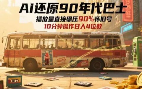 AI还原90年代巴士，一帧就让70后泪崩，播放量直接碾压90%怀旧号，每天操作十分钟，日入四位数
