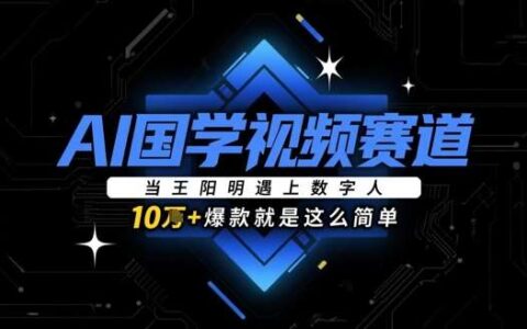 AI国学视频赛道：当王阳明遇上数字人，10w+爆款就是这么简单