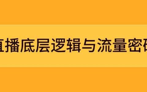 直播底层逻辑与流量密码：定位模型+案例拆解，急速流承接与数据优化全攻略