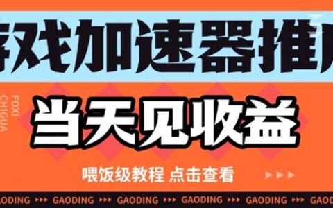 游戏加速器推广项目当天见收益，纯干货喂饭级教程分享