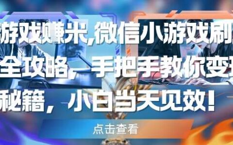 玩游戏挣米，微信小游戏刷广告全攻略，手把手教你变现秘籍，小白当天见效