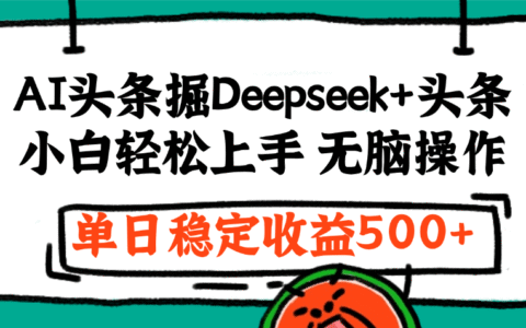 最新AI头条掘金 Deepseek+头条，小白轻松上手 无脑操作，单日稳定收益1000+保姆及教程