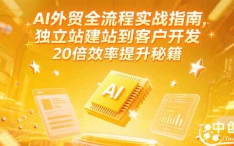 AI外贸全流程实战指南，独立站建站到客户开发，20倍效率提升秘籍(更新6月)