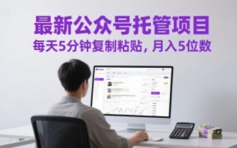 最新公众号托管项目，每天5分钟复制粘贴，月入5位数