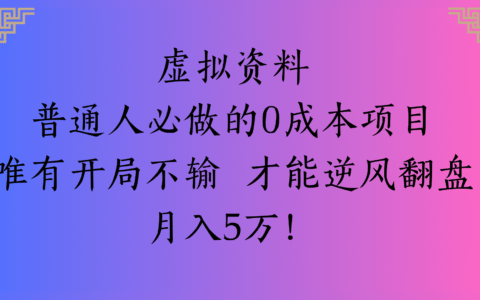 虚拟资料普通人必做的0成本项目唯有开局不输 才能逆风翻盘月入5万!