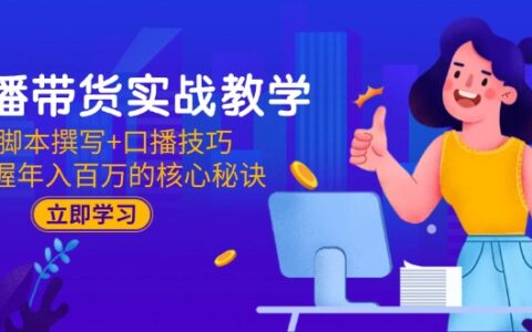 直播带货实战教学：脚本撰写+口播技巧，掌握年入百万的核心秘诀